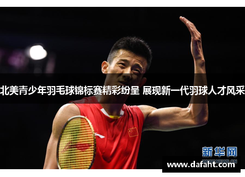 北美青少年羽毛球锦标赛精彩纷呈 展现新一代羽球人才风采