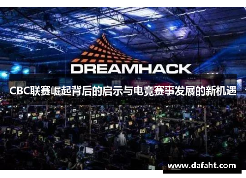 CBC联赛崛起背后的启示与电竞赛事发展的新机遇