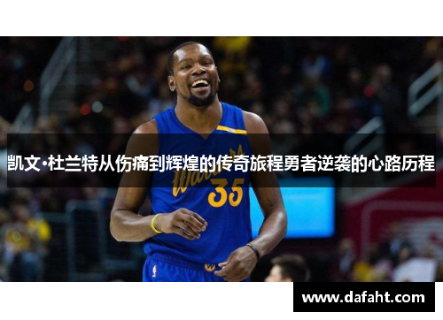 凯文·杜兰特从伤痛到辉煌的传奇旅程勇者逆袭的心路历程