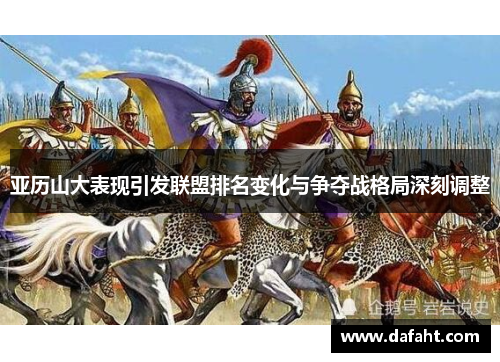 亚历山大表现引发联盟排名变化与争夺战格局深刻调整