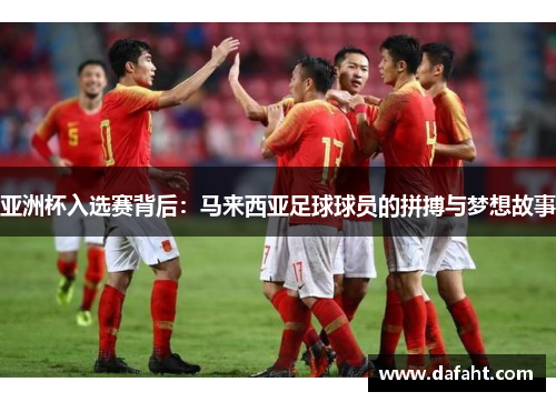 亚洲杯入选赛背后：马来西亚足球球员的拼搏与梦想故事