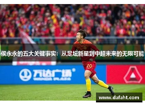 侯永永的五大关键事实：从足坛新星到中超未来的无限可能
