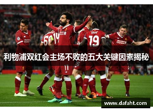 利物浦双红会主场不败的五大关键因素揭秘