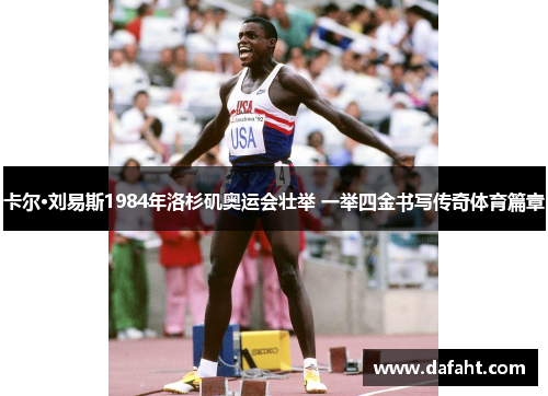 卡尔·刘易斯1984年洛杉矶奥运会壮举 一举四金书写传奇体育篇章