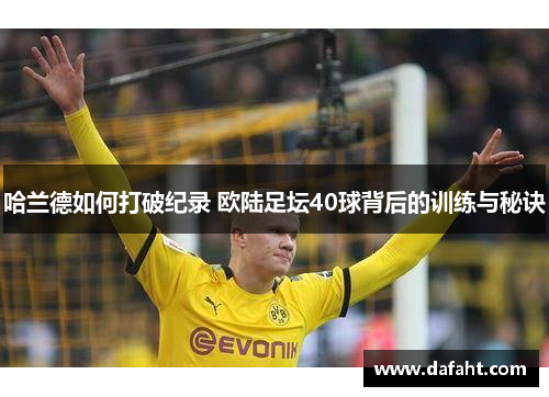 哈兰德如何打破纪录 欧陆足坛40球背后的训练与秘诀