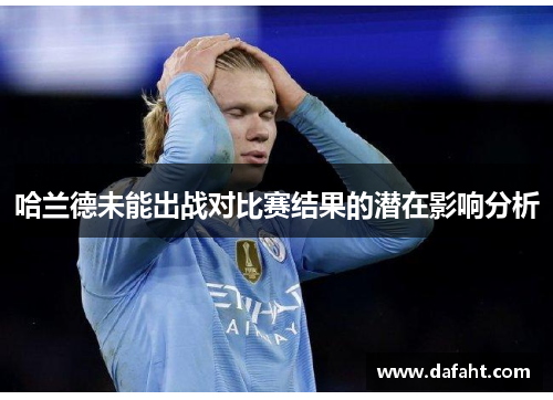 哈兰德未能出战对比赛结果的潜在影响分析