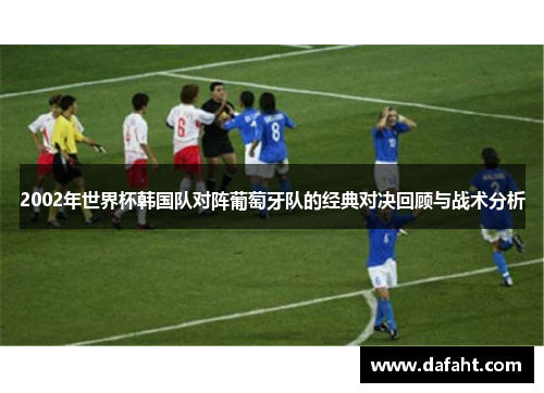 2002年世界杯韩国队对阵葡萄牙队的经典对决回顾与战术分析