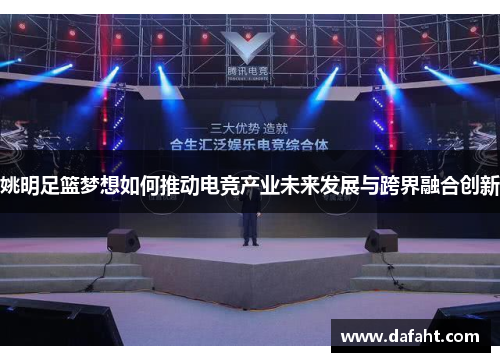 姚明足篮梦想如何推动电竞产业未来发展与跨界融合创新