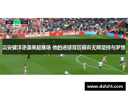 富安健洋逆袭英超赛场 他的进球背后藏着无限坚持与梦想