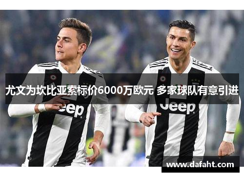 尤文为坎比亚索标价6000万欧元 多家球队有意引进