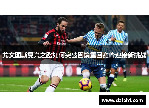 尤文图斯复兴之路如何突破困境重回巅峰迎接新挑战
