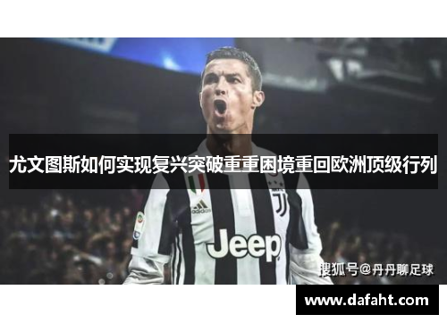 尤文图斯如何实现复兴突破重重困境重回欧洲顶级行列