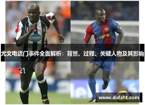 尤文电话门事件全面解析：背景、过程、关键人物及其影响