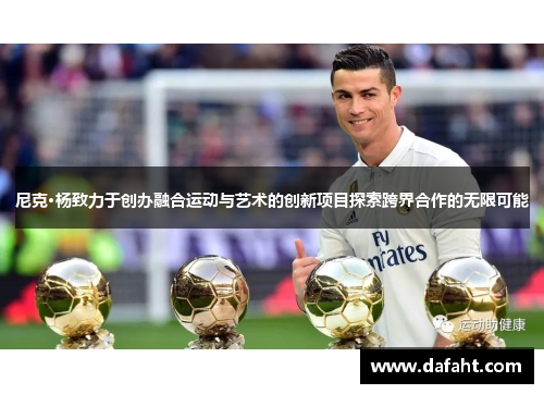 尼克·杨致力于创办融合运动与艺术的创新项目探索跨界合作的无限可能