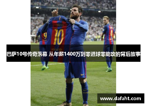 巴萨10号传奇落幕 从年薪1400万到零进球零助攻的背后故事 巴萨10号传奇落幕 从年薪1400万到零进球零助攻的背后故事