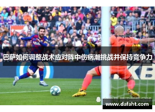 巴萨如何调整战术应对阵中伤病潮挑战并保持竞争力